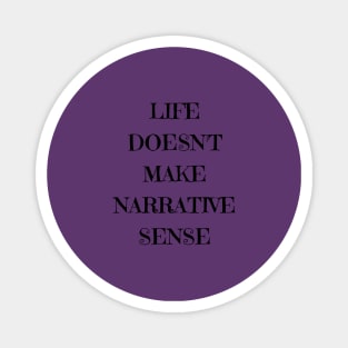 Life doesn't make narrative sense Magnet